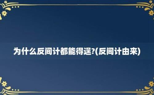 为什么反间计都能得逞?(反间计由来)