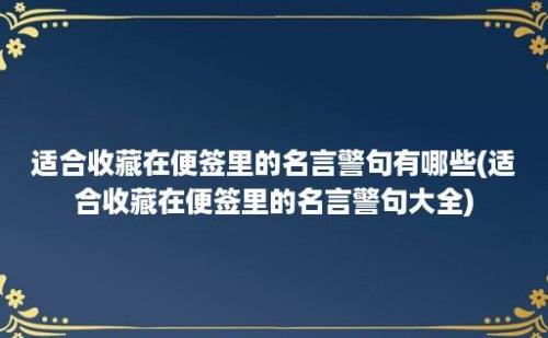 适合收藏在便签里的名言警句有哪些(适合收藏在便签里的名言警句大全)