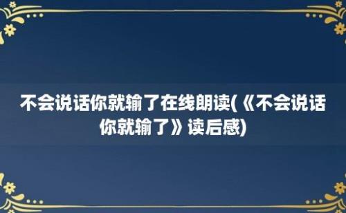 不会说话你就输了在线朗读(《不会说话你就输了》读后感)