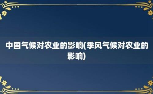 中国气候对农业的影响(季风气候对农业的影响)