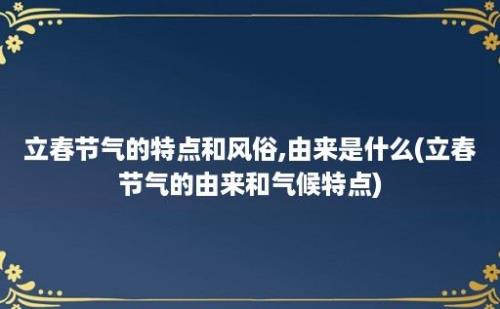 立春节气的特点和风俗,由来是什么(立春节气的由来和气候特点)