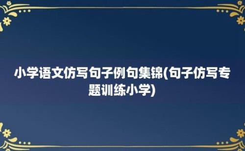 小学语文仿写句子例句集锦(句子仿写专题训练小学)