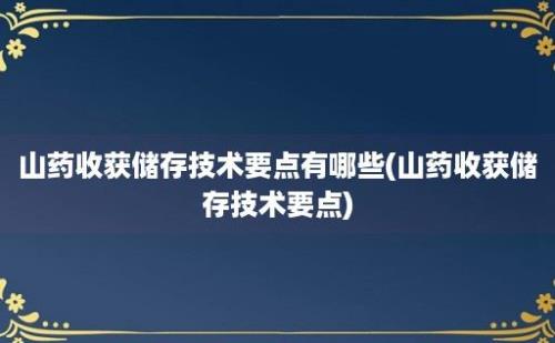 山药收获储存技术要点有哪些(山药收获储存技术要点)