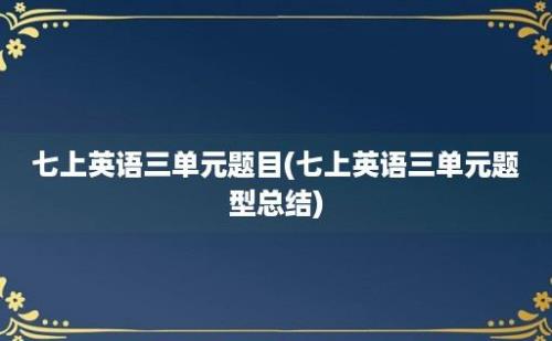 七上英语三单元题目(七上英语三单元题型总结)