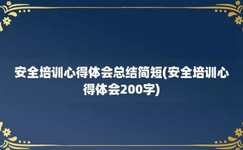 安全培训心得体会总结简短(安全培训心得体会200字)