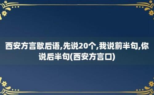 西安方言歇后语,先说20个,我说前半句,你说后半句(西安方言口)