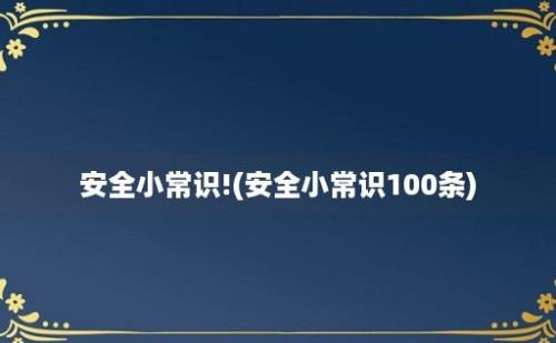 安全小常识!(安全小常识100条)