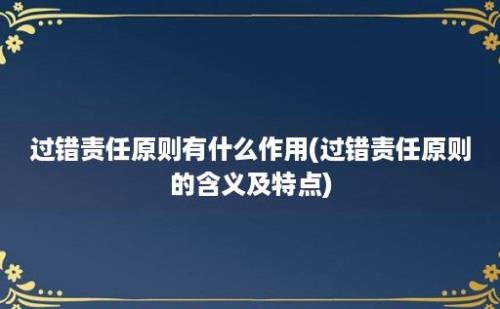 过错责任原则有什么作用(过错责任原则的含义及特点)