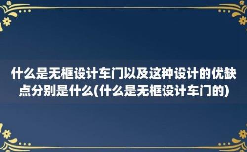 什么是无框设计车门以及这种设计的优缺点分别是什么(什么是无框设计车门的)