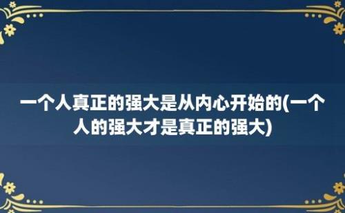 一个人真正的强大是从内心开始的(一个人的强大才是真正的强大)