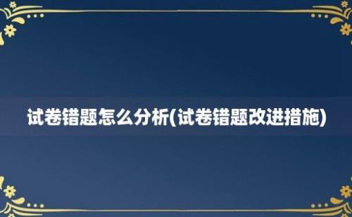 试卷错题怎么分析(试卷错题改进措施)