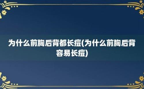 为什么前胸后背都长痘(为什么前胸后背容易长痘)