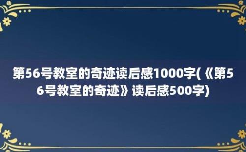 第56号教室的奇迹读后感1000字(《第56号教室的奇迹》读后感500字)