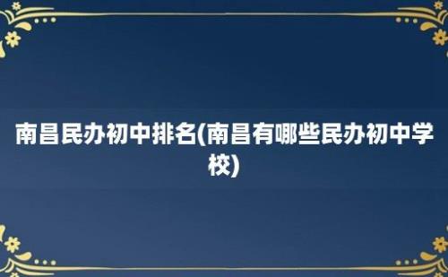 南昌民办初中排名(南昌有哪些民办初中学校)