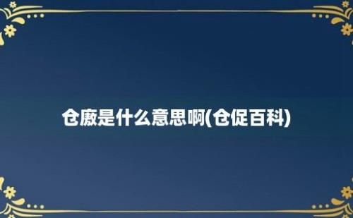 仓廒是什么意思啊(仓促百科)