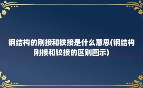 钢结构的刚接和铰接是什么意思(钢结构刚接和铰接的区别图示)