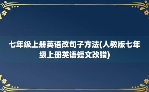 七年级上册英语改句子方法(人教版七年级上册英语短文改错)