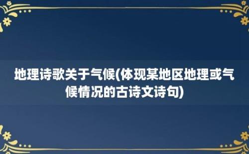 地理诗歌关于气候(体现某地区地理或气候情况的古诗文诗句)