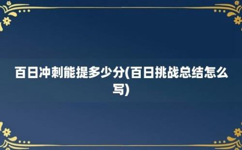 百日冲刺能提多少分(百日挑战总结怎么写)