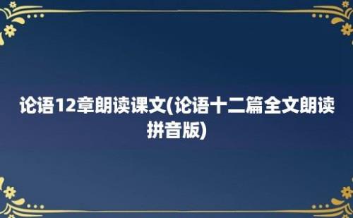 论语12章朗读课文(论语十二篇全文朗读拼音版)