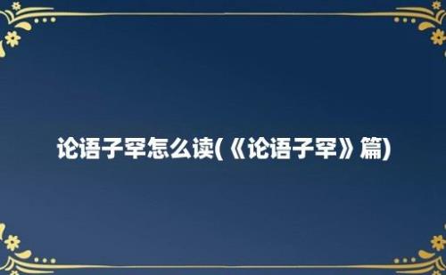 论语子罕怎么读(《论语子罕》篇)