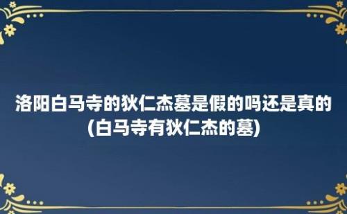 洛阳白马寺的狄仁杰墓是假的吗还是真的(白马寺有狄仁杰的墓)