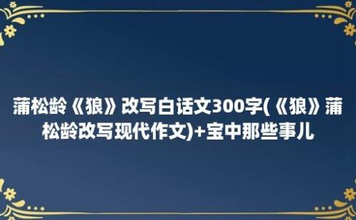 蒲松龄《狼》改写白话文300字(《狼》蒲松龄改写现代作文)+宝中那些事儿