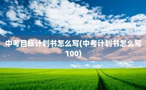 中考目标计划书怎么写(中考计划书怎么写100)