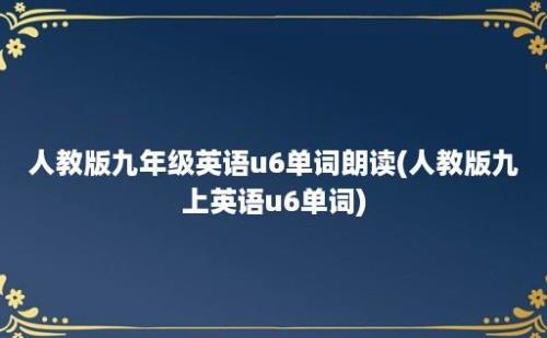 人教版九年级英语u6单词朗读(人教版九上英语u6单词)