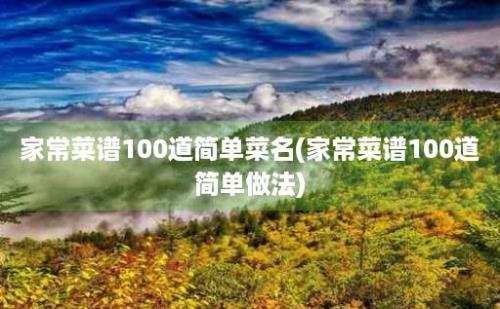 家常菜谱100道简单菜名(家常菜谱100道简单做法)