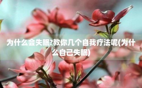 为什么会失眠?教你几个自我疗法呢(为什么自己失眠)