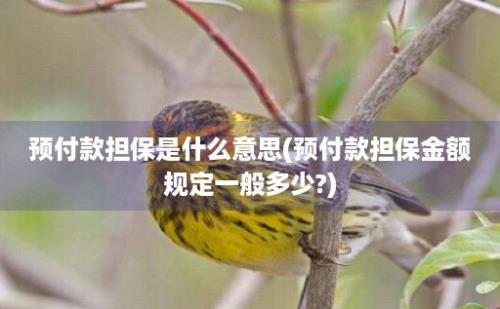 预付款担保是什么意思(预付款担保金额规定一般多少?)