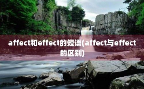 affect和effect的短语(affect与effect的区别)