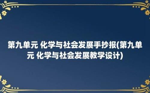 第九单元 化学与社会发展手抄报(第九单元 化学与社会发展教学设计)