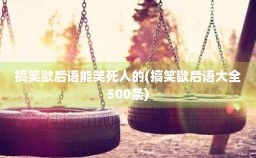 搞笑歇后语能笑死人的(搞笑歇后语大全500条)