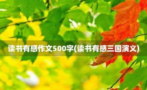 读书有感作文500字(读书有感三国演义)