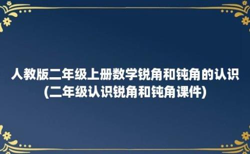 人教版二年级上册数学锐角和钝角的认识(二年级认识锐角和钝角课件)