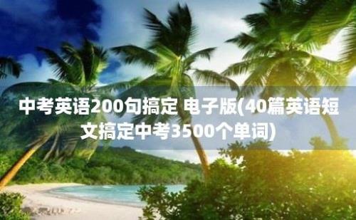 中考英语200句搞定 电子版(40篇英语短文搞定中考3500个单词)