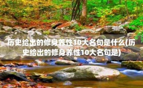 历史给出的修身养性10大名句是什么(历史给出的修身养性10大名句是)