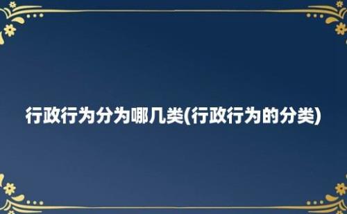 行政行为分为哪几类(行政行为的分类)