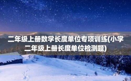 二年级上册数学长度单位专项训练(小学二年级上册长度单位检测题)