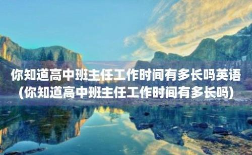 你知道高中班主任工作时间有多长吗(你知道高中班主任工作时间有多长吗)