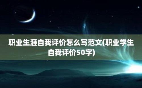 职业生涯自我评价怎么写范文(职业学生自我评价50字)