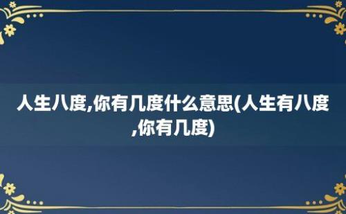 人生八度,你有几度什么意思(人生有八度,你有几度)