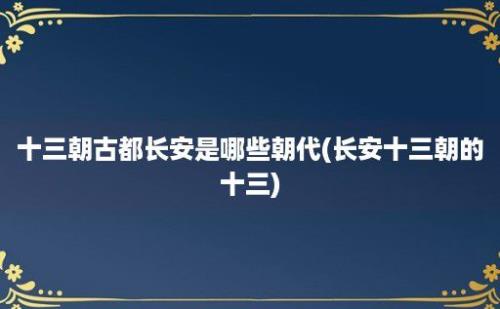 十三朝古都长安是哪些朝代(长安十三朝的十三)