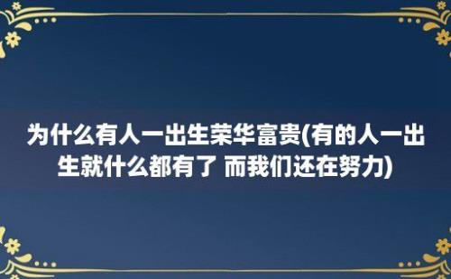 为什么有人一出生荣华富贵(有的人一出生就什么都有了 而我们还在努力)