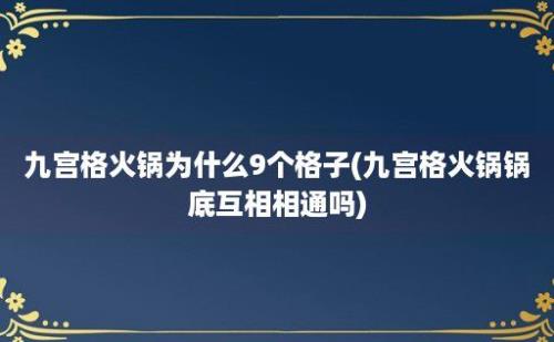 九宫格火锅为什么9个格子(九宫格火锅锅底互相相通吗)