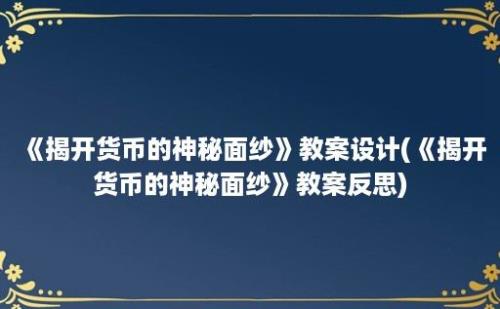 《揭开货币的神秘面纱》教案设计(《揭开货币的神秘面纱》教案反思)