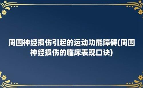 周围神经损伤引起的运动功能障碍(周围神经损伤的临床表现口诀)