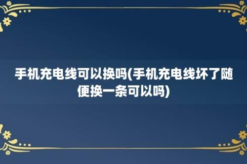 手机充电线可以换吗(手机充电线坏了随便换一条可以吗)